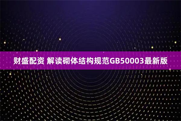 财盛配资 解读砌体结构规范GB50003最新版