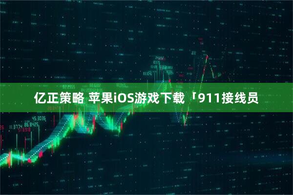 亿正策略 苹果iOS游戏下载「911接线员