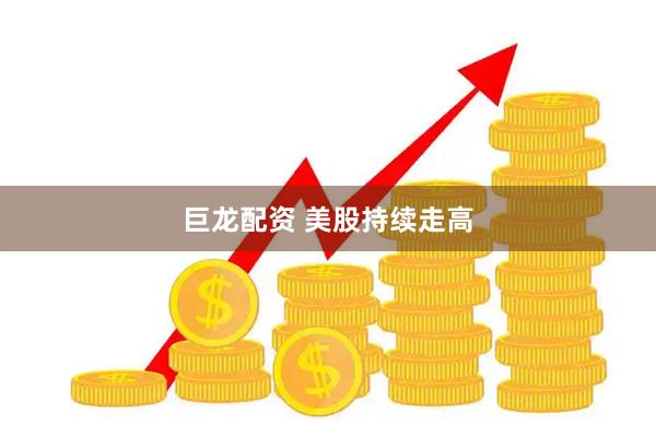 巨龙配资 美股持续走高